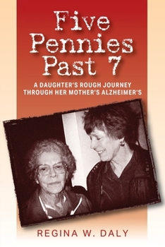 Five Pennies Past 7: A Daughter's Rough Journey Through Her Mother's Alzheimer's