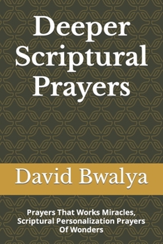 Paperback Deeper Scriptural Prayers: Prayers That Works Miracles, Scriptural Personalization Prayers Of Wonders Book