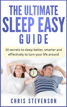 Paperback The Ultimate Sleep Easy Guide: 30 Secrets to Sleep Better & Smarter to Effectively Turn Your Life Around Book