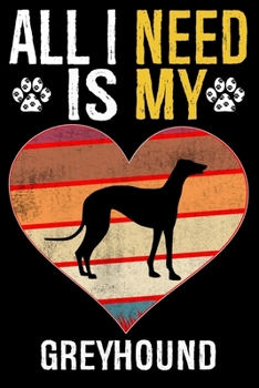 All I Need Is My Greyhound: Dog - This is Perfect Cool Funny Humor Gifts For Greyhound Dog Lovers - Best Gift For Mom Dad Father Mother Greyhound