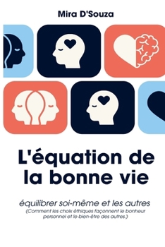 L'équation de la bonne vie Équilibrer soi et les autres (Comment les choix éthiques façonnent le bonheur personnel et le bien-être des autres.) (French Edition)
