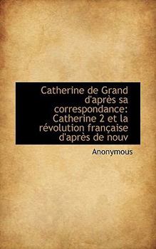 Paperback Catherine de Grand D'Apr?'s Sa Correspondance: Catherine 2 Et La R Volution Fran Aise D'Apr?'s de Nouv Book