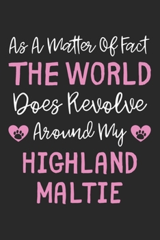 As A Matter Of Fact The World Does Revolve Around My Highland Maltie: Lined Journal, 120 Pages, 6 x 9, Highland Maltie Dog Owner Gift Idea, Black ... Revolve Around My Highland Maltie Journal)