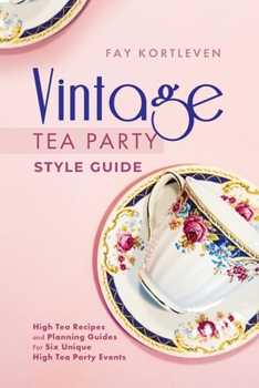 Paperback Vintage Tea Party Style Guide: High Tea Recipes and Planning Guides For Six Unique High Tea Party Events Book
