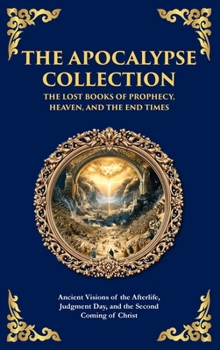 The Apocalypse Collection - The Lost Books of Prophecy, Heaven, and the End Times: Ancient Visions of the Afterlife, Judgment Day, and the Second ... Hardbound Edition) (Library of Alexandria)