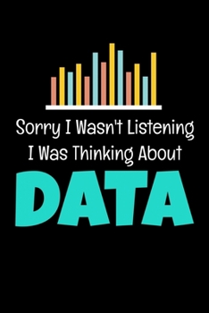 Sorry I Wasn't Listening I Was Thinking About Data: Dot Grid Page Notebook Gift For Computer Data Science Related People.