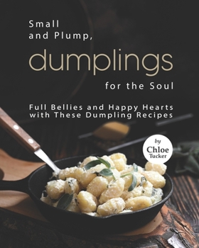 Paperback Small and Plump, Dumplings for the Soul: Full Bellies and Happy Hearts with These Dumplings Book