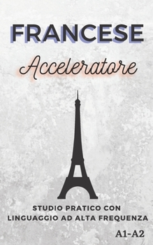 Paperback Francese Acceleratore: studio pratico con linguaggio ad alta frequenza A1 A2 [Italian] Book