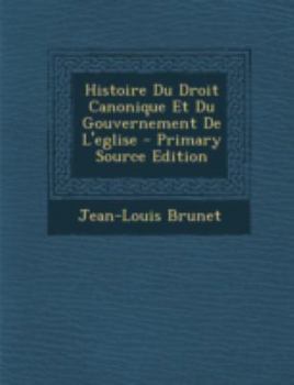 Paperback Histoire Du Droit Canonique Et Du Gouvernement de L'Eglise - Primary Source Edition [French] Book