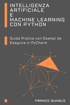 Paperback Intelligenza Artificiale e Machine Learning con Python: Guida Pratica con Esempi da Eseguire in PyCharm [Italian] Book