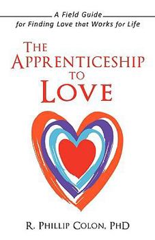 Paperback The Apprenticeship to Love: A Field Guide for Finding Love That Works for Life Book