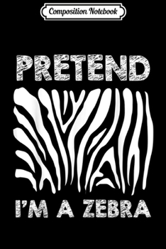 Composition Notebook: Lazy Funny Halloween Last Minute Costume - Pretend I'm Zebra  Journal/Notebook Blank Lined Ruled 6x9 100 Pages