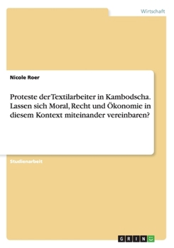 Proteste der Textilarbeiter in Kambodscha. Lassen sich Moral, Recht und �konomie in diesem Kontext miteinander vereinbaren?