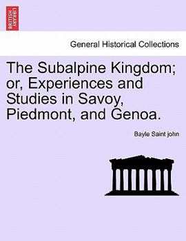 Paperback The Subalpine Kingdom; Or, Experiences and Studies in Savoy, Piedmont, and Genoa. Vol. II Book