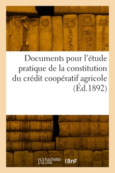 Paperback Documents pour l'étude pratique de la constitution du crédit coopératif agricole: publiés par la caisse d'épargne de Marseille [French] Book