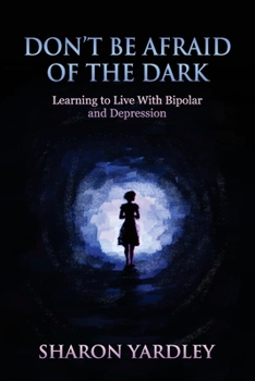 Paperback Don't Be Afraid of the Dark: Learning to Live With Bipolar and Depression Book
