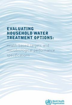 Paperback Evaluating Household Water Treatment Options: Health-Based Targets and Microbiological Performance Specifications Book