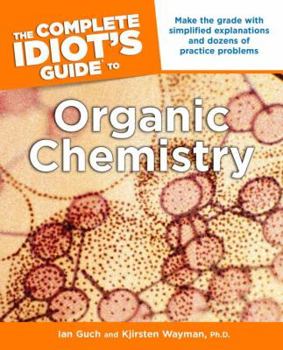 Paperback The Complete Idiot's Guide to Organic Chemistry: Make the Grade with Simplified Explanations and Dozens of Practice Problems Book