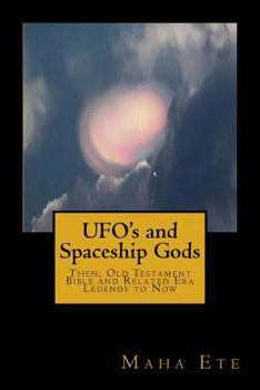 Paperback UFO's and Spaceship Gods: Then, Old Testament Bible and Related Era Legends to Now Book