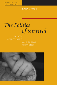 The Politics of Survival: Peirce, Affectivity, and Social Criticism - Book  of the American Philosophy