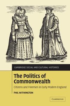 Paperback The Politics of Commonwealth: Citizens and Freemen in Early Modern England Book