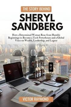 THE STORY BEHIND SHERYL SANDBERG: How a Determined Woman Rose from Humble Beginnings to Become a Tech Powerhouse and a Global Voice on Wealth, Leadership, and Legacy