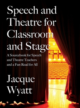 Hardcover Speech and Theatre for the Classroom and the Stage: A Sourcebook for Speech and Theatre Teachers and a Fun Read for All Book
