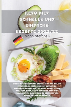 Keto Diet Schnelle Und Einfache Rezepte 2021/22: Dieses Kochbuch wurde erstellt, um das Ziel zu erreichen, in kürzester Zeit Gewicht zu verlieren. Ich ... zuzubereiten, sich gesund zu