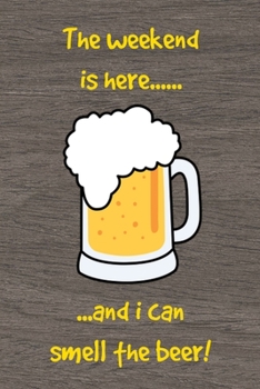 The Weekend is Here....... and I can Smell the Beer!: Frothy beer glass slogan lined paperback jotter notebook