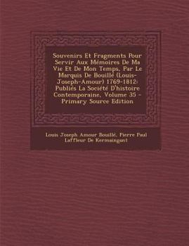 Paperback Souvenirs Et Fragments Pour Servir Aux Memoires de Ma Vie Et de Mon Temps, Par Le Marquis de Bouille (Louis-Joseph-Amour) 1769-1812: Publies La Societ [French] Book