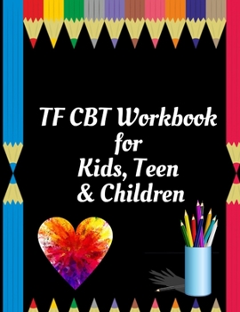 TF CBT Workbook for Kids, Teen and Children: Your Guide to Free From Frightening, Obsessive or Compulsive Behavior, Help Children Overcome Anxiety, ... the World, Build Self-Esteem, Find Balance