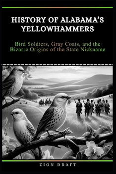 History of Alabama’s Yellowhammers: Bird Soldiers, Gray Coats, and the Bizarre Origins of the State Nickname