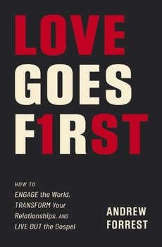 Paperback Love Goes First: How to Engage the World, Transform Your Relationships, and Live Out the Gospel Book