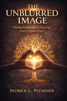 Paperback THE UNBLURRED IMAGE: HEALING RELATIONSHIPS AND PRACTICING LOVE'S ORIGINAL DESIGN Book