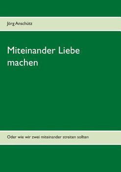 Paperback Miteinander Liebe machen: Oder wie wir zwei miteinander streiten sollten [German] Book