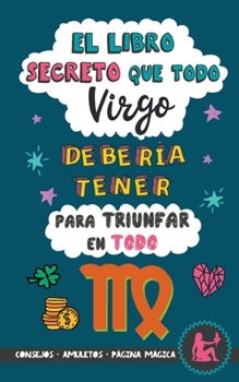 Paperback El libro secreto que todo Virgo debería tener para triunfar en todo: Horóscopo Virgo: consejos, dinero, amor, amuletos y más. Libro Virgo. Un regalo p [Spanish] Book