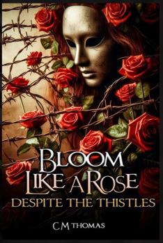 Paperback BLOOM LIKE A ROSE: DESPITE THE THISTLES Book