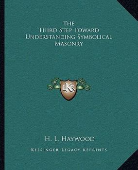 Paperback The Third Step Toward Understanding Symbolical Masonry Book