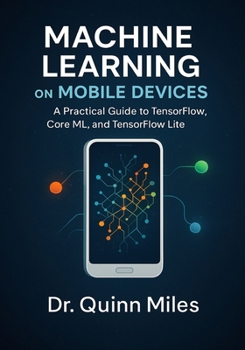 Paperback Machine Learning on Mobile Devices: A Practical Guide to TensorFlow, Core ML, and TensorFlow Lite Book