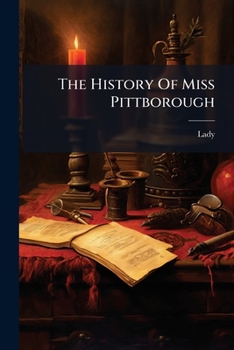 Paperback The History Of Miss Pittborough: In A Series Of Letters. By A Lady. In Two Volumes. Book