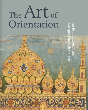 Hardcover The Art of Orientation: An Exploration of the Mosque Through Objects Book