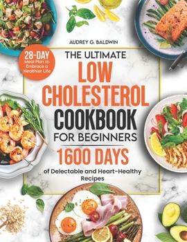 Paperback The Ultimate Low Cholesterol Cookbook for Beginners: 1600 Days of Delectable and Heart-Healthy Recipes with a 28-Day Meal Plan to Embrace a Healthier Book