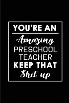 Paperback You're An Amazing Preschool Teacher. Keep That Shit Up: Blank Lined Funny Preschool - Kindergarten Teacher Journal Notebook Diary - Perfect Gag Birthd Book