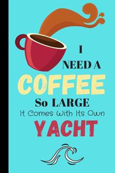 I Need A Coffee So Large It Comes With Its Own Yacht: Coffee Quote Journal for Men - Lined Journal (120 pages)