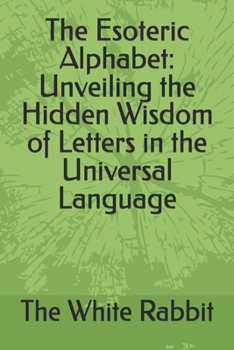 Paperback The Esoteric Alphabet: Unveiling the Hidden Wisdom of Letters in the Universal Language Book
