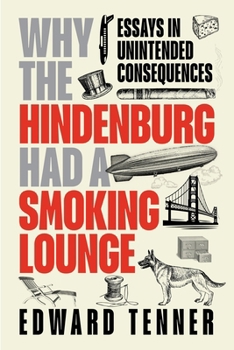 Hardcover Why the Hindenburg Had a Smoking Lounge: Essays in Unintended Consequences Book