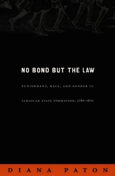 No Bond but the Law: Punishment, Race, and Gender in Jamaican State Formation, 1780-1870 (Next Wave: New Directions in Womens Studies) - Book  of the Next Wave: New Directions in Women's Studies