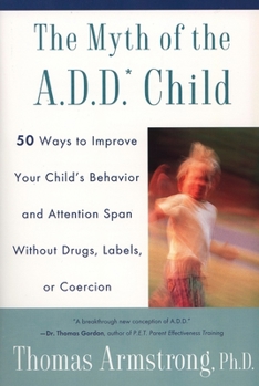 Paperback The Myth of the A.D.D. Child: 50 Ways Improve your Child's Behavior attn Span w/o Drugs Labels or Coercion Book