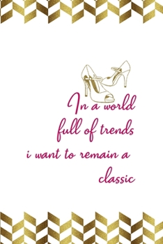 In A World Full Of Trends I Want To Remain A Classic: Notebook Journal Composition Blank Lined Diary Notepad 120 Pages Paperback Gold Pennants Classy