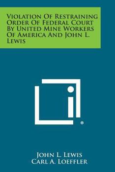 Paperback Violation of Restraining Order of Federal Court by United Mine Workers of America and John L. Lewis Book